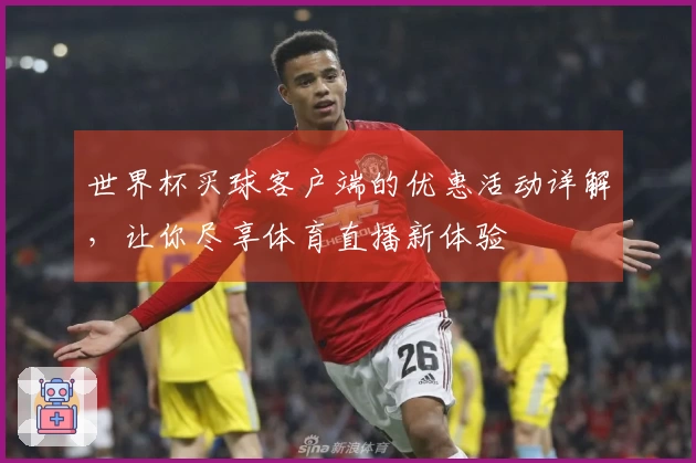 世界杯买球客户端的优惠活动详解，让你尽享体育直播新体验